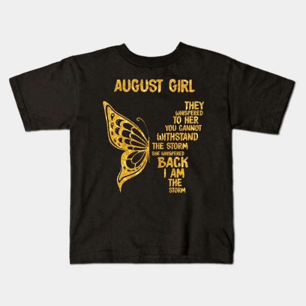 Golden Butterfly Birthday Girl T-shirt August Girl They Whispered To Her You Can't Withstand The Storm T-shirt Kids T-Shirt by kimmygoderteart